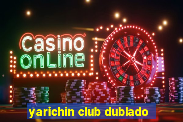 yarichin club dublado